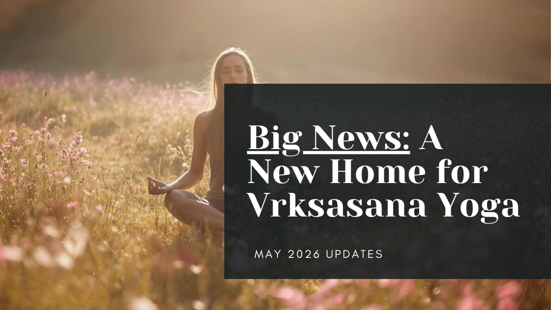 Big News: A New Home for Vrksasana Yoga + May Updates